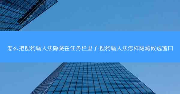 怎么把搜狗输入法隐藏在任务栏里了;搜狗输入法怎样隐藏候选窗口