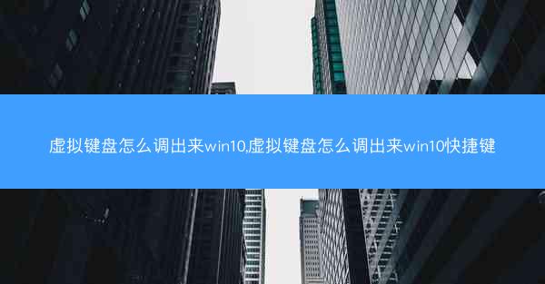 虚拟键盘怎么调出来win10,虚拟键盘怎么调出来win10快捷键