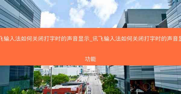 讯飞输入法如何关闭打字时的声音显示_讯飞输入法如何关闭打字时的声音显示功能
