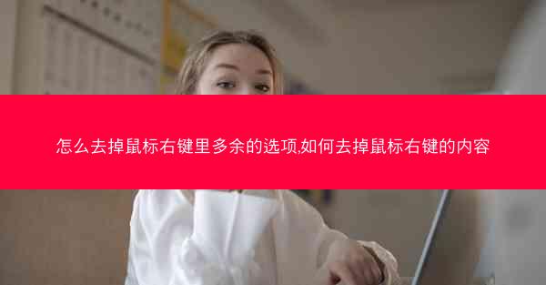 怎么去掉鼠标右键里多余的选项,如何去掉鼠标右键的内容