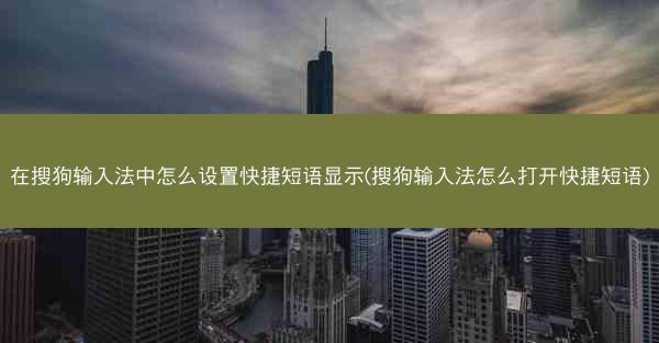 在搜狗输入法中怎么设置快捷短语显示(搜狗输入法怎么打开快捷短语)