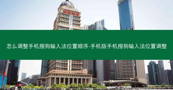 怎么调整手机搜狗输入法位置顺序-手机版手机搜狗输入法位置调整