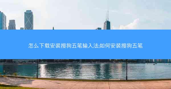 怎么下载安装搜狗五笔输入法;如何安装搜狗五笔