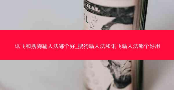 讯飞和搜狗输入法哪个好_搜狗输入法和讯飞输入法哪个好用