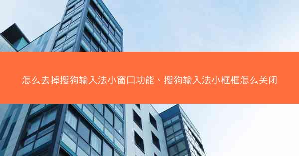 怎么去掉搜狗输入法小窗口功能、搜狗输入法小框框怎么关闭