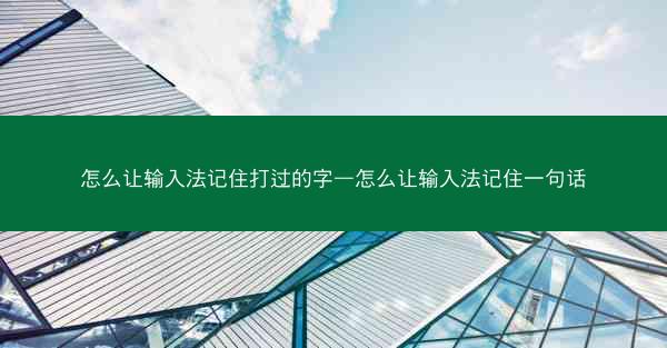怎么让输入法记住打过的字—怎么让输入法记住一句话
