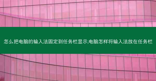 怎么把电脑的输入法固定到任务栏显示,电脑怎样将输入法放在任务栏