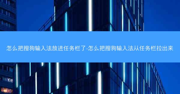 怎么把搜狗输入法放进任务栏了-怎么把搜狗输入法从任务栏拉出来