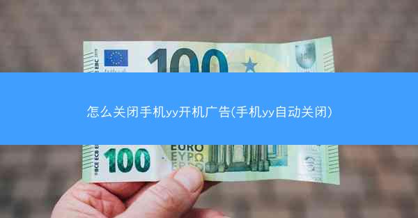 怎么关闭手机yy开机广告(手机yy自动关闭)