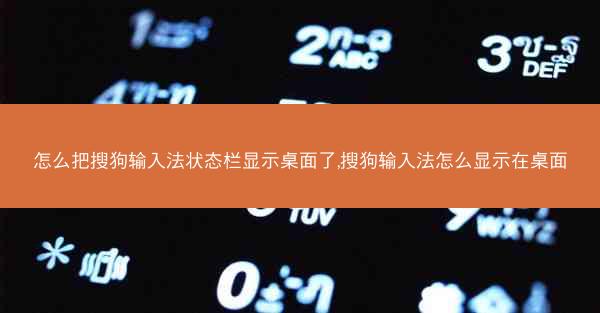怎么把搜狗输入法状态栏显示桌面了,搜狗输入法怎么显示在桌面