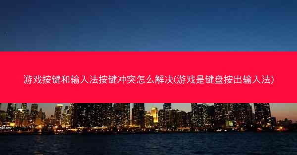 游戏按键和输入法按键冲突怎么解决(游戏是键盘按出输入法)