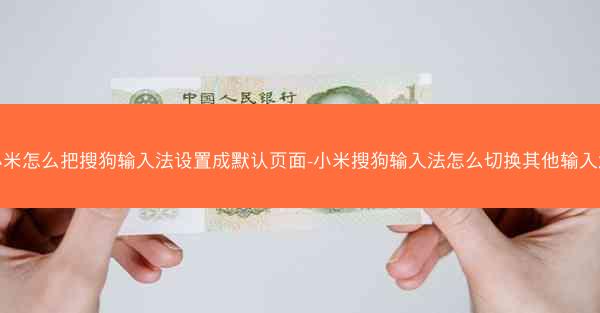小米怎么把搜狗输入法设置成默认页面-小米搜狗输入法怎么切换其他输入法