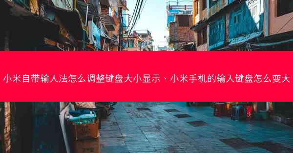 小米自带输入法怎么调整键盘大小显示、小米手机的输入键盘怎么变大