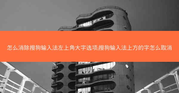 怎么消除搜狗输入法左上角大字选项;搜狗输入法上方的字怎么取消