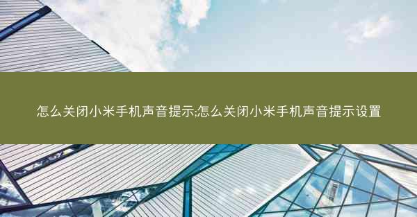 怎么关闭小米手机声音提示;怎么关闭小米手机声音提示设置