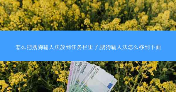 怎么把搜狗输入法放到任务栏里了,搜狗输入法怎么移到下面