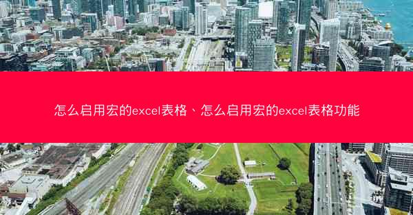 怎么启用宏的excel表格、怎么启用宏的excel表格功能