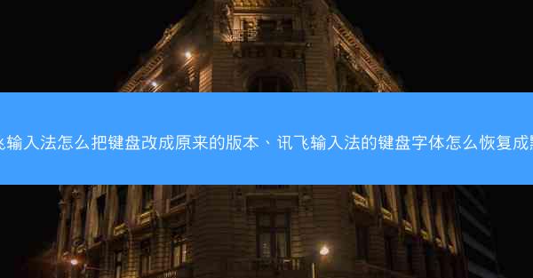 讯飞输入法怎么把键盘改成原来的版本、讯飞输入法的键盘字体怎么恢复成默认