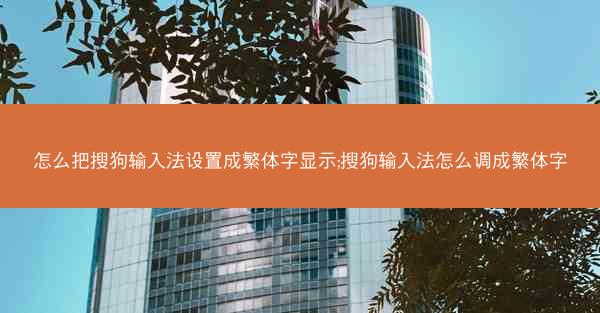 怎么把搜狗输入法设置成繁体字显示;搜狗输入法怎么调成繁体字
