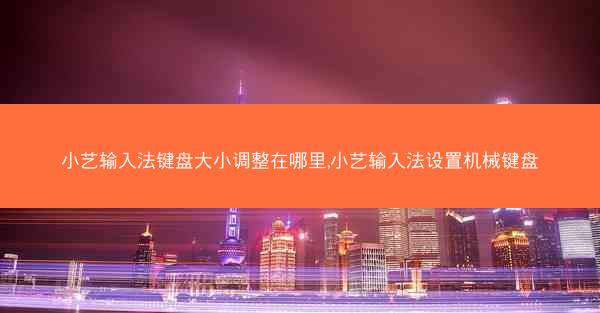小艺输入法键盘大小调整在哪里,小艺输入法设置机械键盘