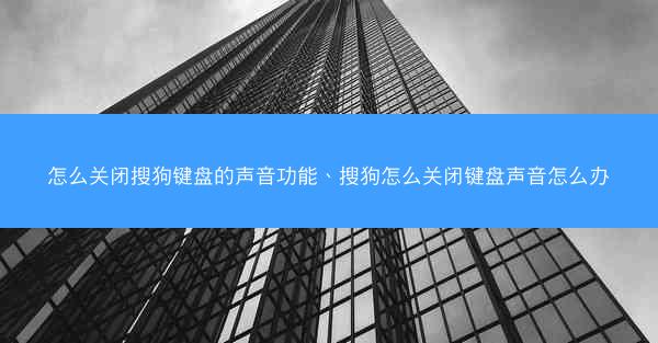 怎么关闭搜狗键盘的声音功能、搜狗怎么关闭键盘声音怎么办