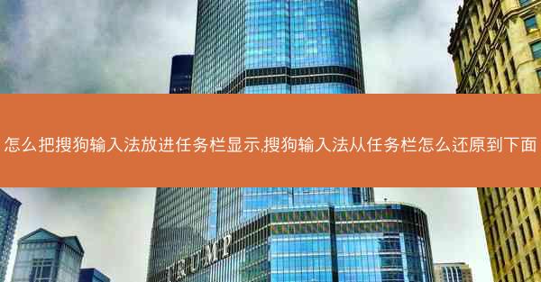 怎么把搜狗输入法放进任务栏显示,搜狗输入法从任务栏怎么还原到下面