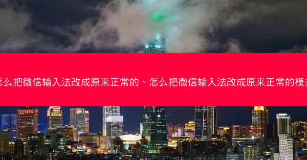 怎么把微信输入法改成原来正常的、怎么把微信输入法改成原来正常的模式