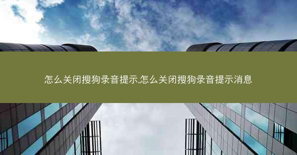 怎么关闭搜狗录音提示,怎么关闭搜狗录音提示消息
