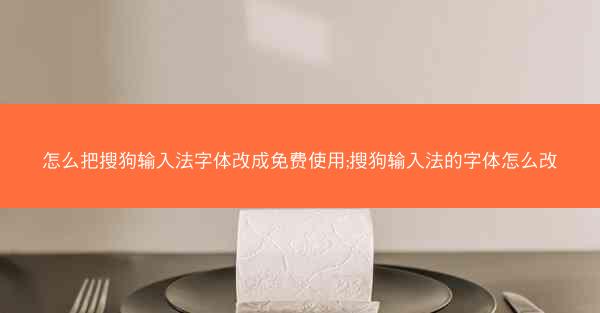 怎么把搜狗输入法字体改成免费使用;搜狗输入法的字体怎么改