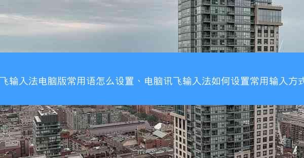 讯飞输入法电脑版常用语怎么设置、电脑讯飞输入法如何设置常用输入方式?