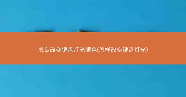 怎么改变键盘灯光颜色(怎样改变键盘灯光)