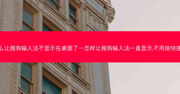 怎么让搜狗输入法不显示在桌面了—怎样让搜狗输入法一直显示,不用按快捷键