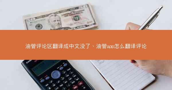 油管评论区翻译成中文没了、油管app怎么翻译评论