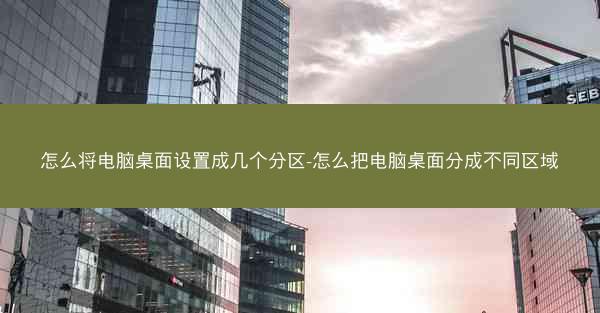 怎么将电脑桌面设置成几个分区-怎么把电脑桌面分成不同区域