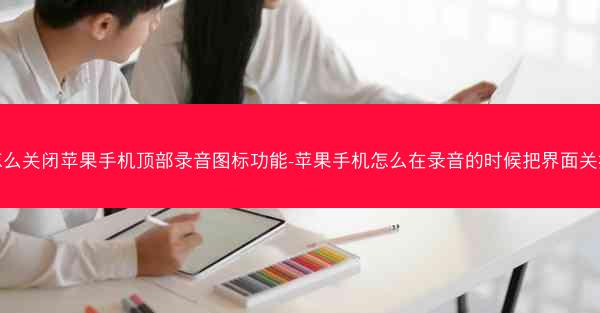 怎么关闭苹果手机顶部录音图标功能-苹果手机怎么在录音的时候把界面关掉