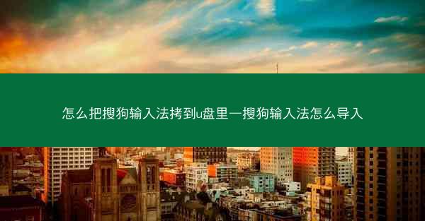 怎么把搜狗输入法拷到u盘里—搜狗输入法怎么导入