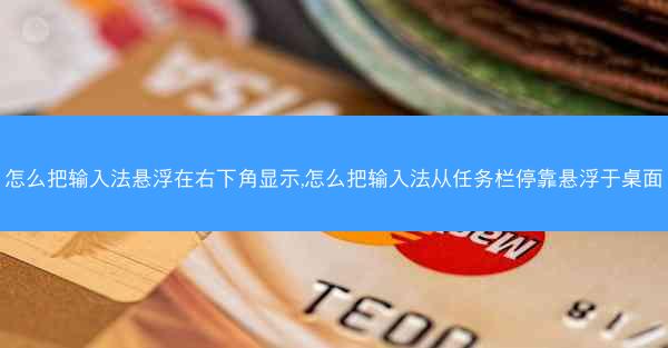 怎么把输入法悬浮在右下角显示,怎么把输入法从任务栏停靠悬浮于桌面