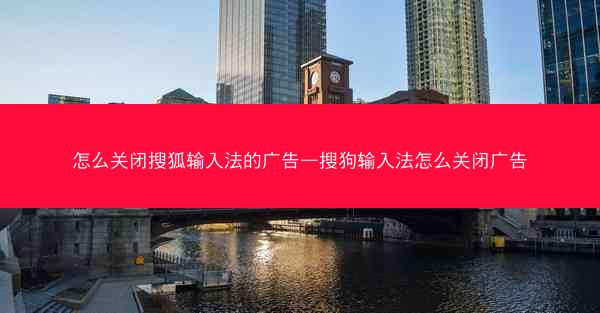 怎么关闭搜狐输入法的广告—搜狗输入法怎么关闭广告