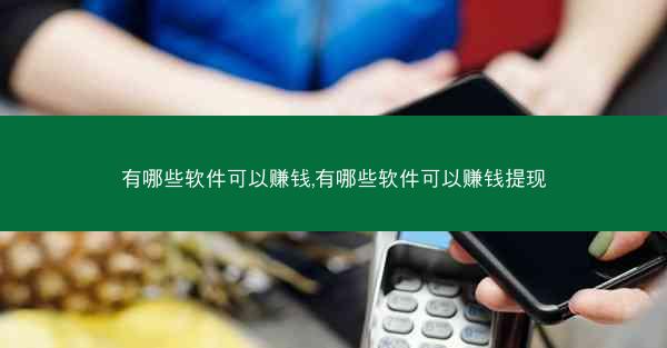 有哪些软件可以赚钱,有哪些软件可以赚钱提现