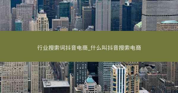 行业搜索词抖音电商_什么叫抖音搜索电商