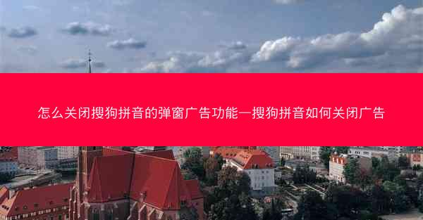 怎么关闭搜狗拼音的弹窗广告功能—搜狗拼音如何关闭广告
