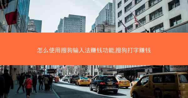 怎么使用搜狗输入法赚钱功能,搜狗打字赚钱