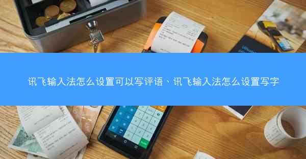 讯飞输入法怎么设置可以写评语、讯飞输入法怎么设置写字