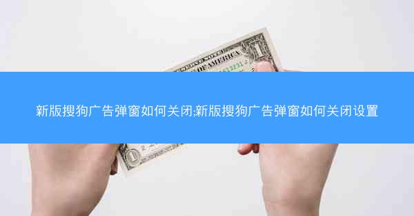 新版搜狗广告弹窗如何关闭;新版搜狗广告弹窗如何关闭设置