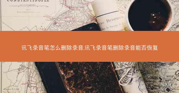 讯飞录音笔怎么删除录音,讯飞录音笔删除录音能否恢复