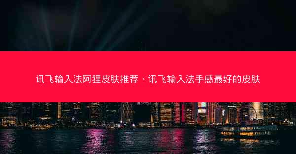 讯飞输入法阿狸皮肤推荐、讯飞输入法手感最好的皮肤