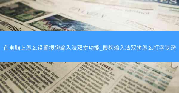 在电脑上怎么设置搜狗输入法双拼功能_搜狗输入法双拼怎么打字诀窍