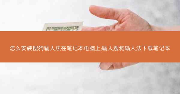 怎么安装搜狗输入法在笔记本电脑上;输入搜狗输入法下载笔记本