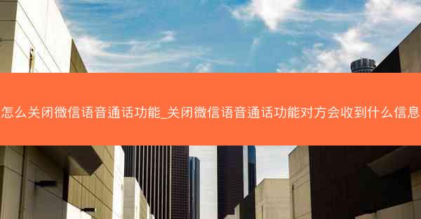 怎么关闭微信语音通话功能_关闭微信语音通话功能对方会收到什么信息