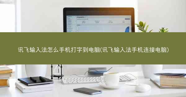 讯飞输入法怎么手机打字到电脑(讯飞输入法手机连接电脑)